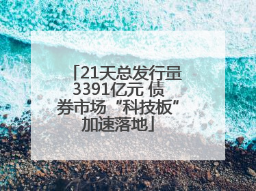 21天总发行量3391亿元 债券市场“科技板”加速落地