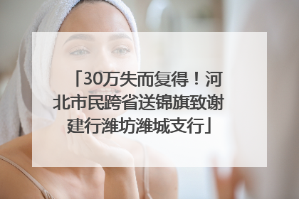 30万失而复得！河北市民跨省送锦旗致谢建行潍坊潍城支行