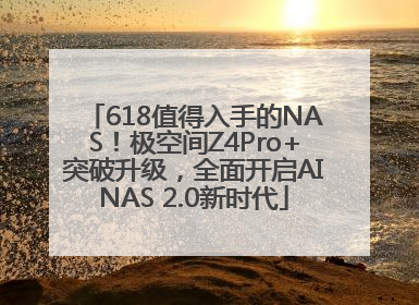 618值得入手的NAS！极空间Z4Pro+突破升级，全面开启AINAS 2.0新时代