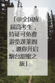 @全国应届高考生，持证可免费游览蓬莱阁，邀你开启烟台甜蜜之旅