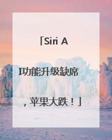 Siri AI功能升级缺席，苹果大跌！