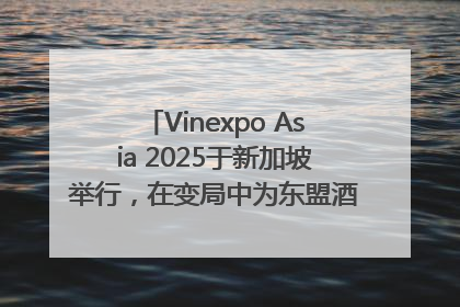 Vinexpo Asia 2025于新加坡举行，在变局中为东盟酒饮贸易指明方向
